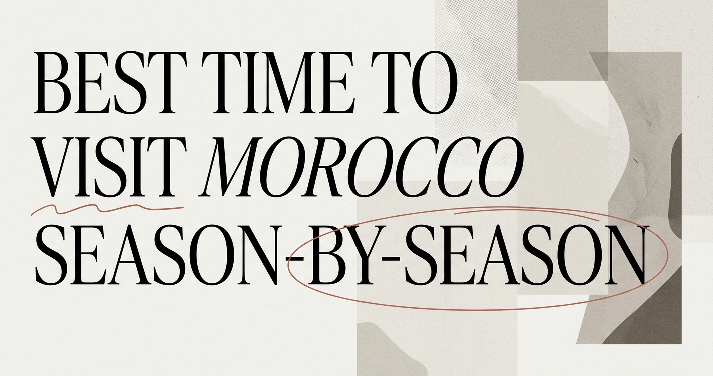 Best Time to Visit Morocco: Season-by-Season Guide