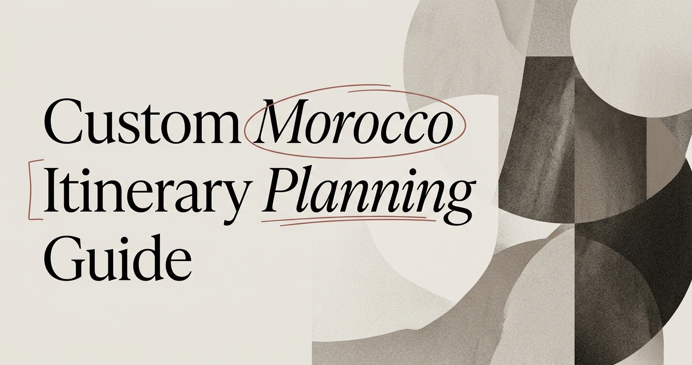 Custom Morocco Itinerary: How to Plan the Perfect Trip
