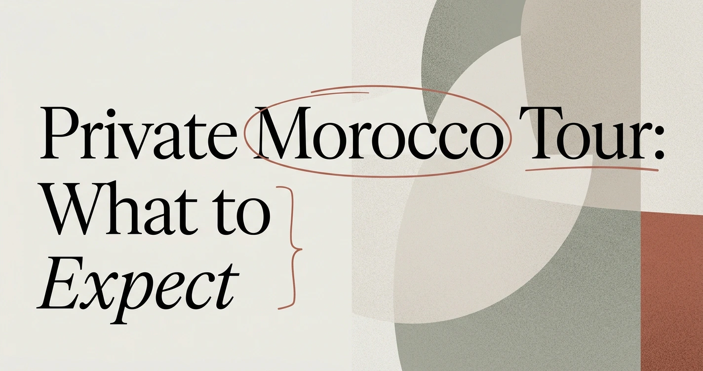 Private Morocco Tour: What to Expect and How to Book